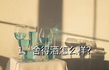 1、舍得酒怎么樣？