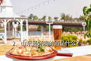 2、山東最好喝的酒是什么？