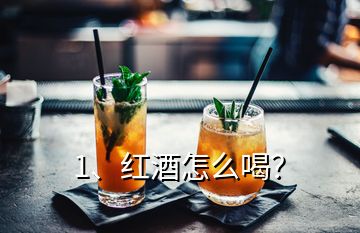 1、紅酒怎么喝？