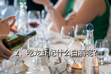 2、吃龍蝦配什么白酒呢？