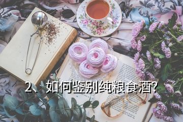 2、如何鑒別純糧食酒？
