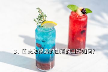 3、固態(tài)法釀造的白酒的口感如何？