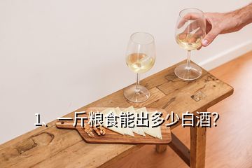 1、一斤糧食能出多少白酒？