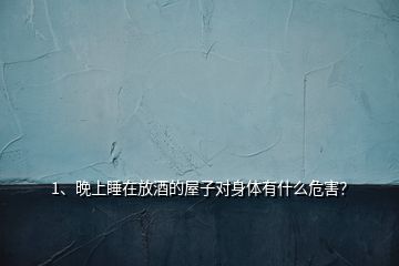 1、晚上睡在放酒的屋子對(duì)身體有什么危害？