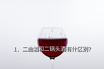 1、二曲酒和二鍋頭酒有什區(qū)別？