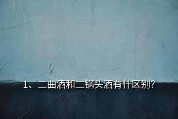 1、二曲酒和二鍋頭酒有什區(qū)別？