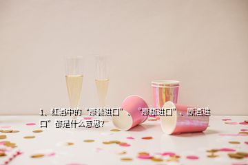 1、紅酒中的“原裝進口”、“原瓶進口”、原酒進口”都是什么意思？