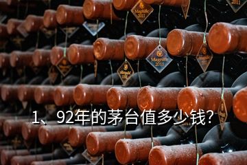 1、92年的茅臺(tái)值多少錢(qián)？