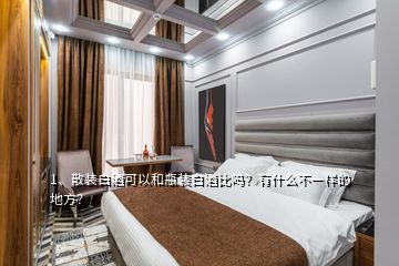 1、散裝白酒可以和瓶裝白酒比嗎？有什么不一樣的地方？