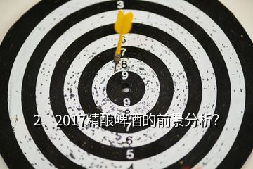 2、2017精釀啤酒的前景分析？