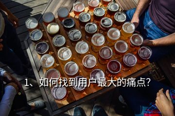 1、如何找到用戶最大的痛點(diǎn)？