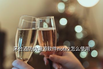 茅臺(tái)酒防偽溯源軟件note2怎么使用