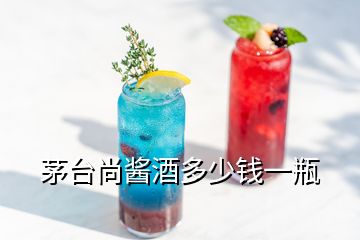 茅臺(tái)尚醬酒多少錢(qián)一瓶