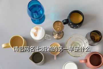 情侶網(wǎng)名 七街酒的另一半是什么