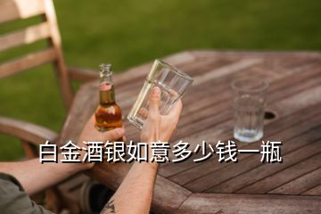 白金酒銀如意多少錢一瓶