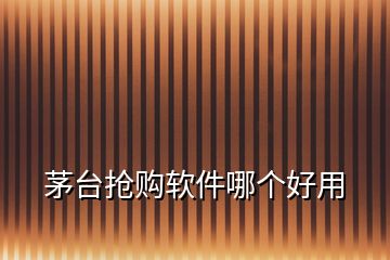 茅臺搶購軟件哪個好用