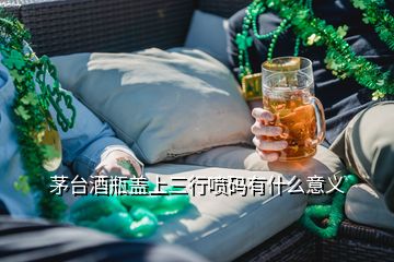 茅臺酒瓶蓋上三行噴碼有什么意義