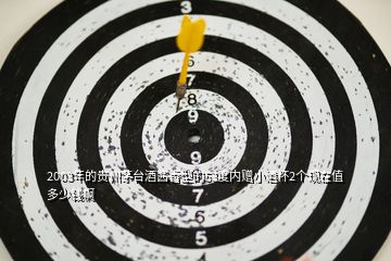2003年的貴州茅臺(tái)酒醬香型的53度內(nèi)贈(zèng)小酒杯2個(gè)現(xiàn)在值多少錢啊