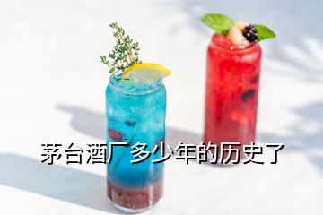 茅臺酒廠多少年的歷史了