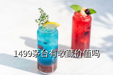 1499茅臺有收藏價值嗎