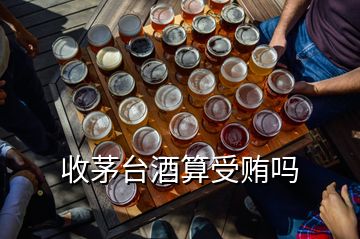 收茅臺酒算受賄嗎