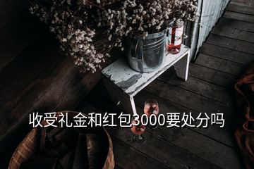 收受禮金和紅包3000要處分嗎