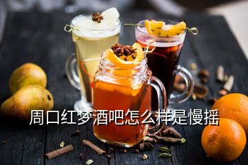 周口紅夢酒吧怎么樣是慢搖