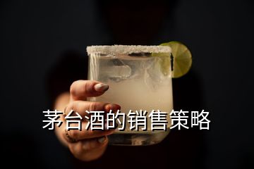 茅臺(tái)酒的銷售策略