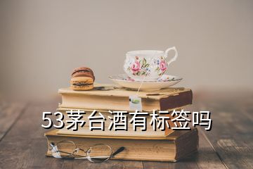 53茅臺(tái)酒有標(biāo)簽嗎