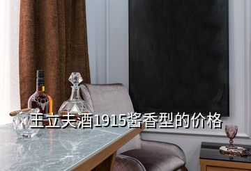 王立夫酒1915醬香型的價(jià)格
