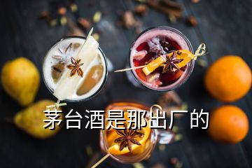 茅臺(tái)酒是那出廠的