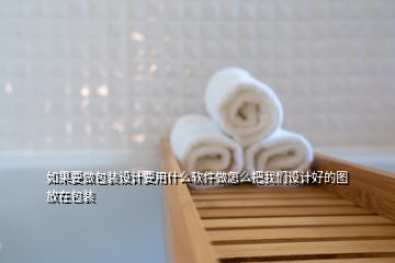 如果要做包裝設計要用什么軟件做怎么把我們設計好的圖放在包裝