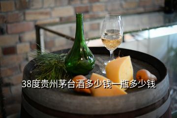 38度貴州茅臺酒多少錢一瓶多少錢