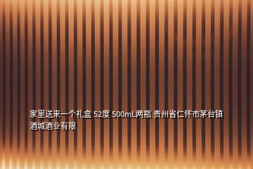 家里送來一個禮盒 52度 500mL兩瓶 貴州省仁懷市茅臺鎮(zhèn)酒城酒業(yè)有限