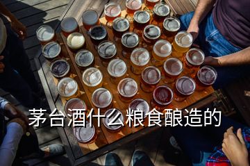 茅臺(tái)酒什么糧食釀造的