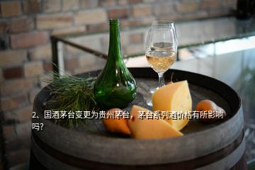 2、國(guó)酒茅臺(tái)變更為貴州茅臺(tái)，茅臺(tái)系列酒價(jià)格有所影響嗎？