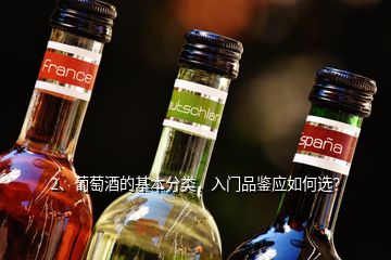 2、葡萄酒的基本分類，入門品鑒應(yīng)如何選？