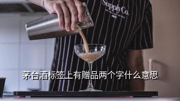 茅臺(tái)酒標(biāo)簽上有贈(zèng)品兩個(gè)字什么意思