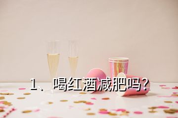 1、喝紅酒減肥嗎？