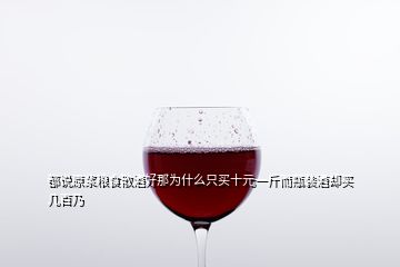 都說原漿糧食散酒好那為什么只買十元一斤而瓶裝酒卻買幾百乃