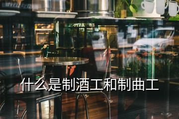 什么是制酒工和制曲工