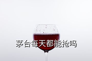 茅臺(tái)每天都能搶嗎