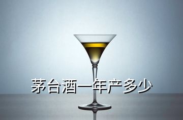 茅臺(tái)酒一年產(chǎn)多少