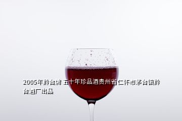 2005年黔臺牌 五十年珍品酒貴州省仁懷市茅臺鎮(zhèn)黔臺酒廠出品