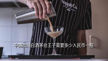 中國市場白酒茅臺(tái)王子需要多少人民幣一瓶