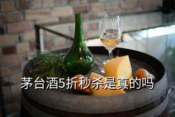 茅臺(tái)酒5折秒殺是真的嗎