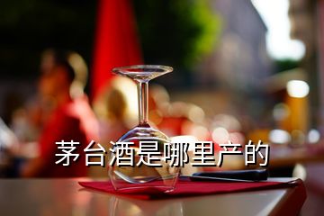 茅臺(tái)酒是哪里產(chǎn)的