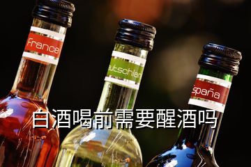 白酒喝前需要醒酒嗎