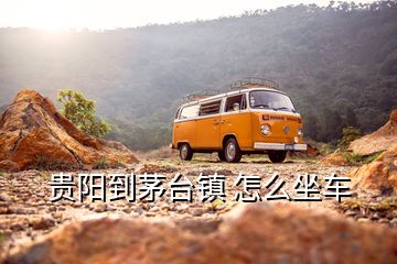 貴陽(yáng)到茅臺(tái)鎮(zhèn) 怎么坐車(chē)