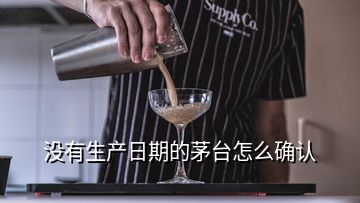 沒有生產日期的茅臺怎么確認